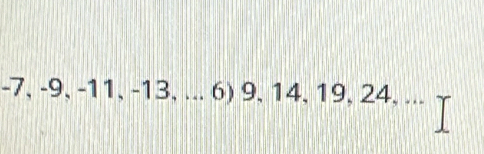 -7, -9, -11, -13, ... 6) 9, 14, 19, 24, ...