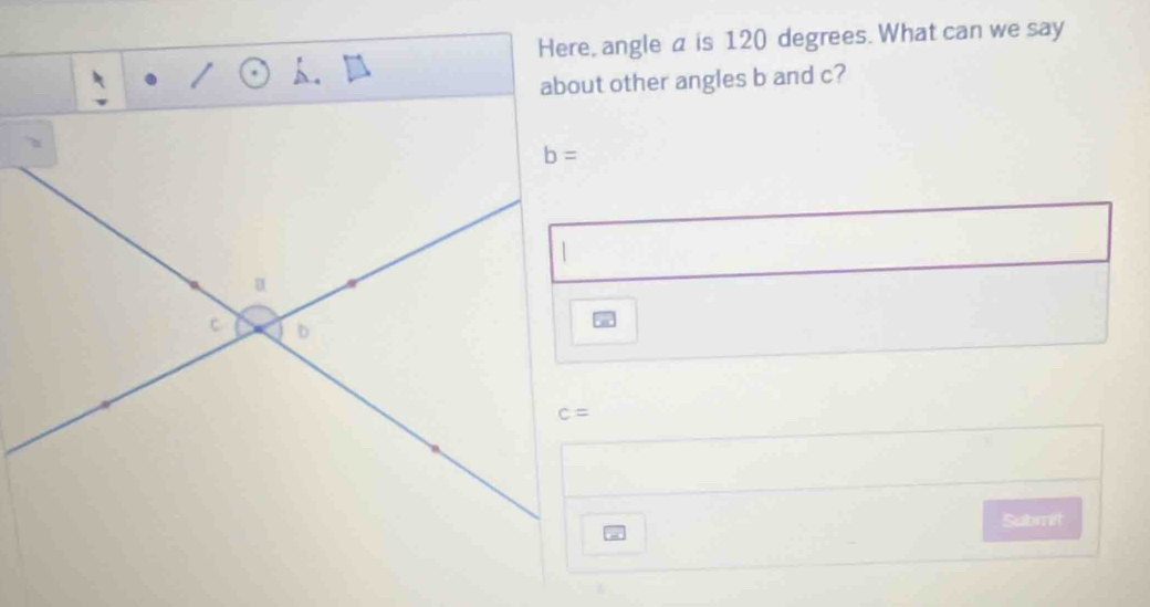 Here, angle a is 120 degrees. What can we say
about other angles b and c?
Submit