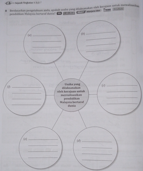 B= Sejarah Tingkatan 1 Ba 
8 Berdasarkan pengetahuan anda, apakah usaha yang dilaksanakan oleh kerajaan untuk merealisasika Peta Buth 
pendidikan Malaysia bertaraf dunia? SP. K4.2.6 KBAT * Menjana Idea Than k
(