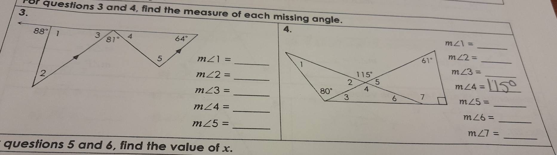 for questions 3 and 4, find the measure of each missing angle.
4.
_
m∠ 1=
_
m∠ 1=
m∠ 2= _
_
m∠ 2=
m∠ 3= _
_
m∠ 3=
_
m∠ 4=
m∠ 5=
_
m∠ 4=
_
_ m∠ 6=
_ m∠ 5=
_
m∠ 7=
questions 5 and 6, find the value of x.