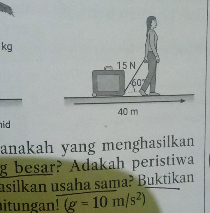 kg
id
anakah yang menghasilkan
g besar? Adakah peristiwa
asilkan usaha sama? Buktikan
itungan! (g=10m/s^2)