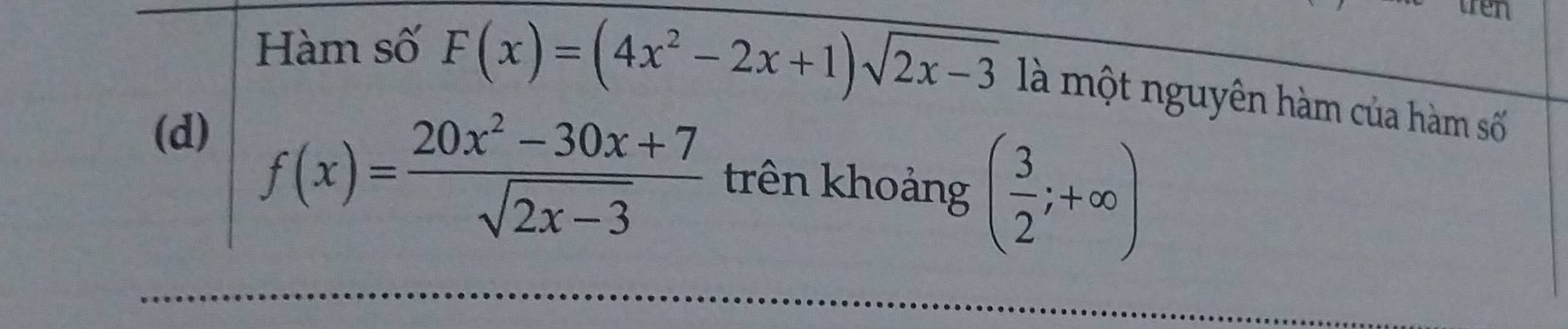 tren
Hàm số F(x)=(4x^2-2x+1)sqrt(2x-3) là một nguyên hàm của hàm số
(d)
f(x)= (20x^2-30x+7)/sqrt(2x-3)  trên khoảng ( 3/2 ;+∈fty )