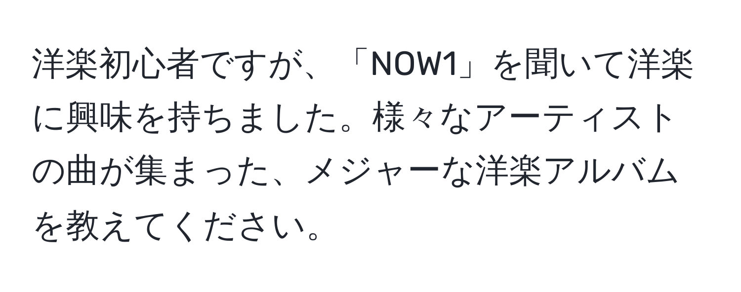 洋楽初心者ですが、「NOW1」を聞いて洋楽に興味を持ちました。様々なアーティストの曲が集まった、メジャーな洋楽アルバムを教えてください。