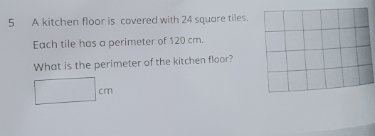 A kitchen floor is covered with 24 square tiles. 
Each tile has a perimeter of 120 cm. 
What is the perimeter of the kitchen floor?
□ cm