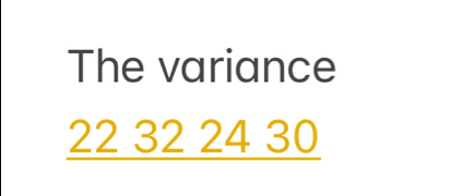 The variance
22 32 24 30