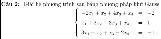 Giải hệ phương trình sau bằng phương pháp khử Gauss
beginarrayl -2x_1+x_2+4x_3+x_4=-2 x_1+2x_2-3x_3+x_4=1 3x_1+x_2+x_3-2x_4=-1.endarray.