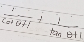  1/cot θ +1 + 1/tan θ +1 