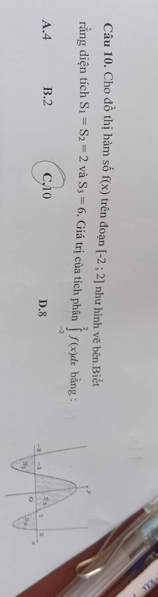 Cho đồ thị hàm số f(x) trên đoạn [-2;2] như hình vẽ bên.Biết
rằng diện tích S_1=S_2=2 và S_3=6. Giá trị của tích phân ∈tlimits _(-2)^2f(x)dx bằng :
A.4 B.2 C,10 D.8