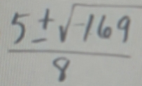  (5± sqrt(-169))/8 