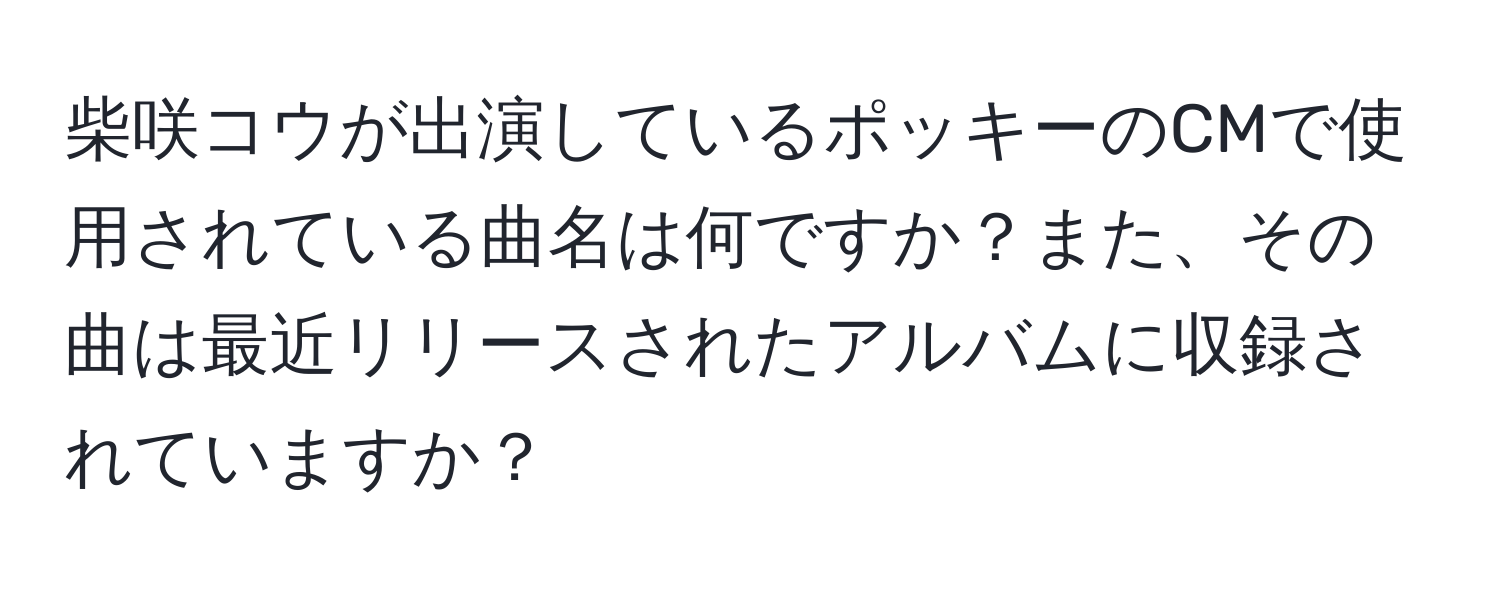 柴咲コウが出演しているポッキーのCMで使用されている曲名は何ですか？また、その曲は最近リリースされたアルバムに収録されていますか？