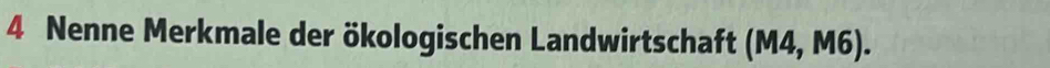 Nenne Merkmale der ökologischen Landwirtschaft (M4,M6)