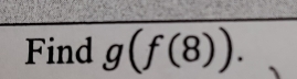 Find g(f(8)).