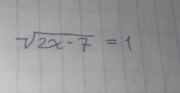 sqrt(2x-7)=1