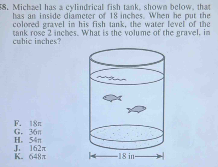Michael has a cylindrical fish tank, shown below, that has an inside  diameter of 18 inches [Math]
