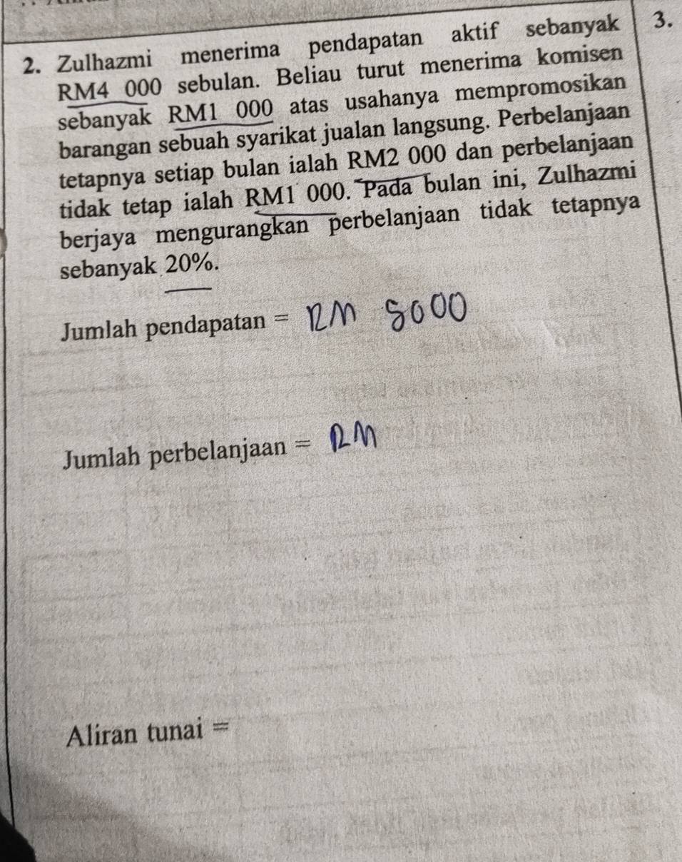 Zulhazmi menerima pendapatan aktif sebanyak 3.
RM4_ 000 sebulan. Beliau turut menerima komisen 
sebanyak RM1 000 atas usahanya mempromosikan 
barangan sebuah syarikat jualan langsung. Perbelanjaan 
tetapnya setiap bulan ialah RM2 000 dan perbelanjaan 
tidak tetap ialah RM1 000. Pada bulan ini, Zulhazmi 
berjaya mengurangkan perbelanjaan tidak tetapnya 
sebanyak 20%. 
Jumlah pendapatan = 
Jumlah perbelanjaan = 
Aliran tunai =