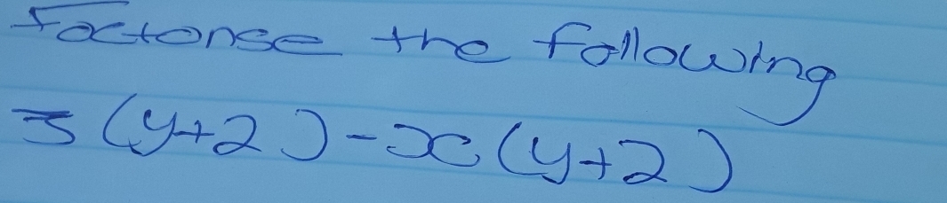 Foctonge the following
3(y+2)-x(y+2)