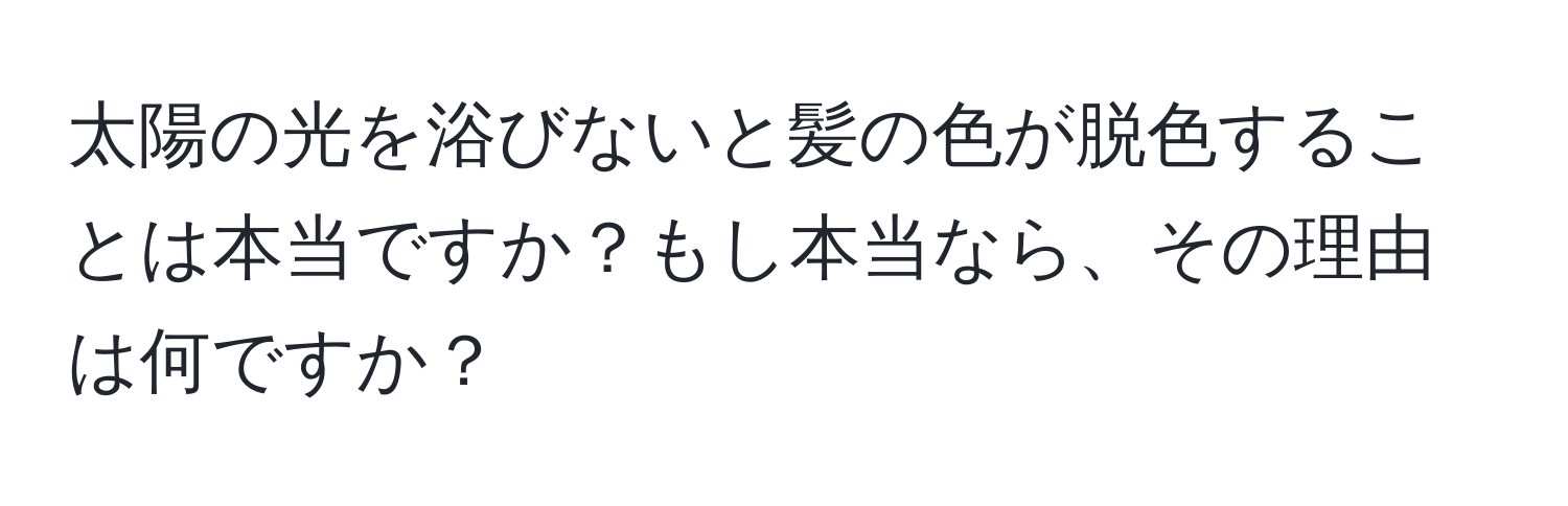 太陽の光を浴びないと髪の色が脱色することは本当ですか？もし本当なら、その理由は何ですか？