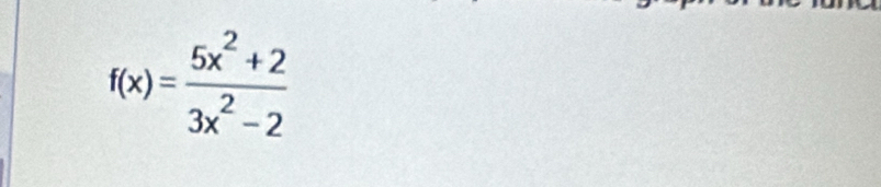 f(x)= (5x^2+2)/3x^2-2 