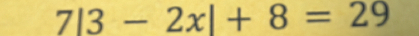 7|3-2x|+8=29