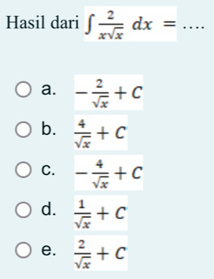 Hasil dari ∈t  2/xsqrt(x) dx= _ □ 
a. - 2/sqrt(x) +C
b.  4/sqrt(x) +C
C. - 4/sqrt(x) +C
d.  1/sqrt(x) +C
e.  2/sqrt(x) +C