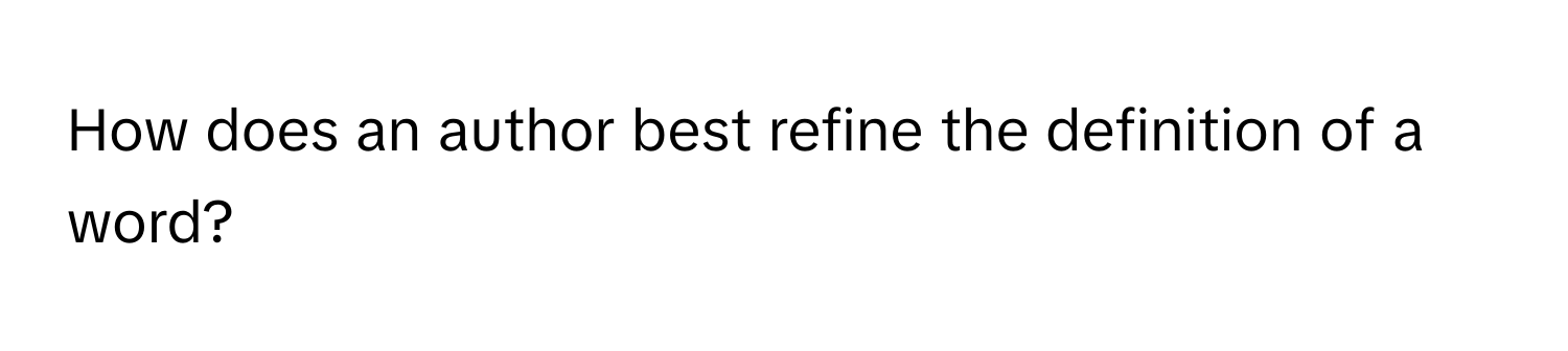 Solved: How does an author best refine the definition of a word? [Others]