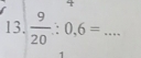  9/20 :0,6= _