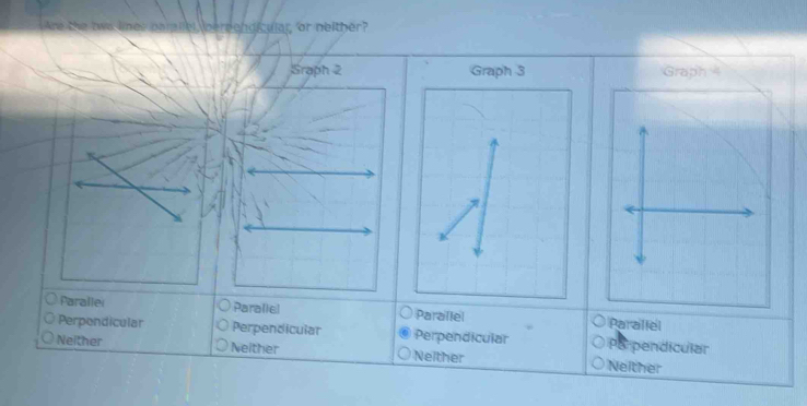 Are the two lines parallel inereendicular, 'or neither?
Sraph 2 Graph 3 Graph 4
Parallei Parallel Paralle Parallel
Perpondicular Perpendicular Perpendicular Parpendicular
Neither Neither Neither Neither