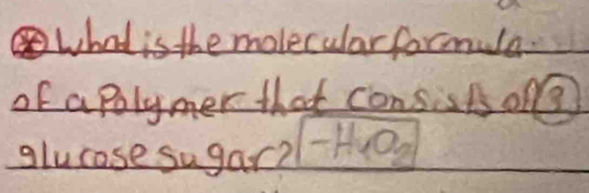 what is the molecular formula 
of a polymer that consistso 
glucase sugar?-HO