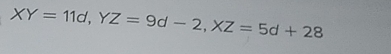 XY=11d, YZ=9d-2, XZ=5d+28