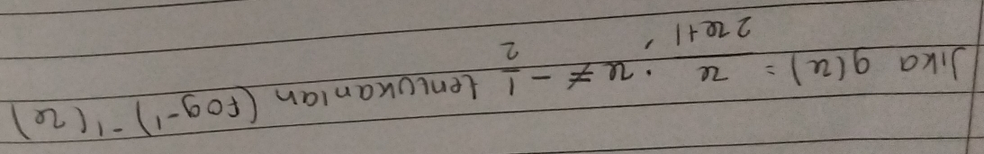 Jika g(u)= u/2u+1 · u!= - 1/2  tencuuanlan (fog^(-1))^-1(2e)