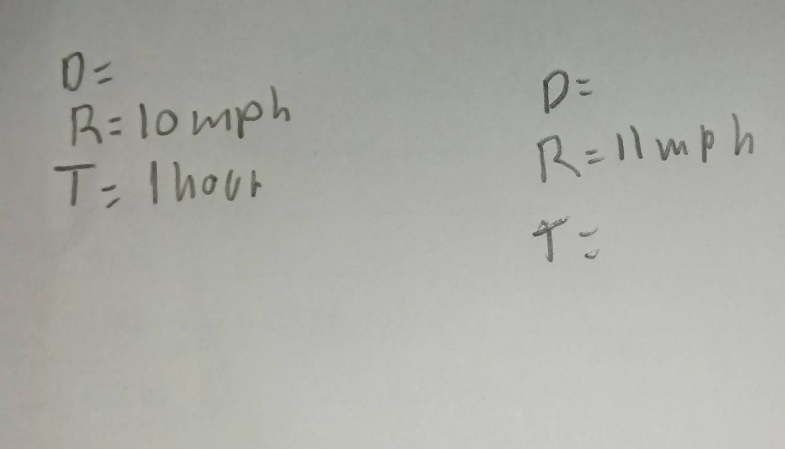 D=
R=10mph
D=
T=1hour
R=11mph
r=