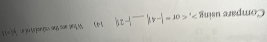 Compare usin g>, _ |-21| 14) What are the value(s) of a : |a|=11