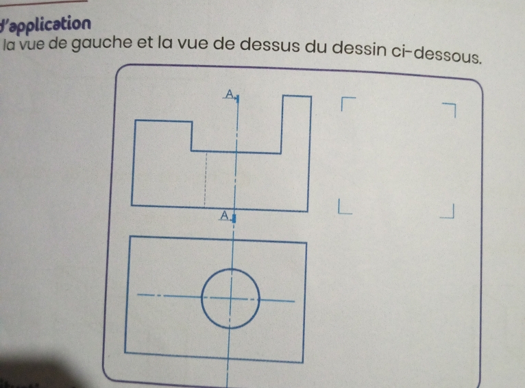 dapplication 
la vue de gauche et la vue de dessus du dessin ci-dessous.