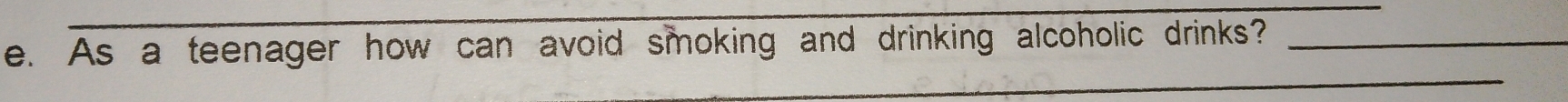 As a teenager how can avoid smoking and drinking alcoholic drinks?_ 
_