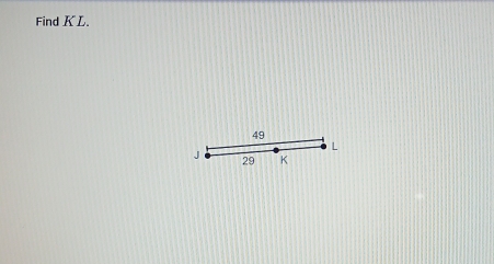 Find KL.
49
L
J K
29