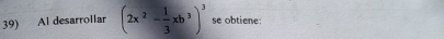 Al desarrollar (2x^2- 1/3 xb^3)^3 se obtiene