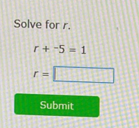 Solve for r.
r+^-5=1
r=□
Submit