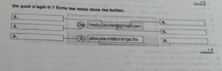 — / 6 
De quoi s'agit-il ? Écris les mots dans les bulles. 
/ 6