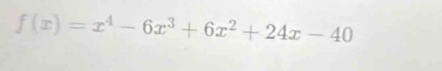 f(x)=x^4-6x^3+6x^2+24x-40