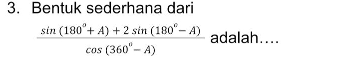 Bentuk sederhana dari
 (sin (180°+A)+2sin (180°-A))/cos (360°-A)  adalah....