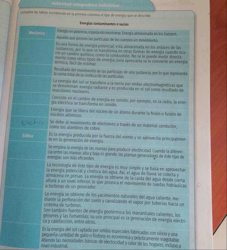 Actividad integradora individual 
Completa las tablas escribiendo en la primera columna el tipo de energía que se describe. 
y prácticamente inagotable. 
Atiende las necesidades básicas de electricidad y calor de los hogares, incluso a 
nivel industrial.