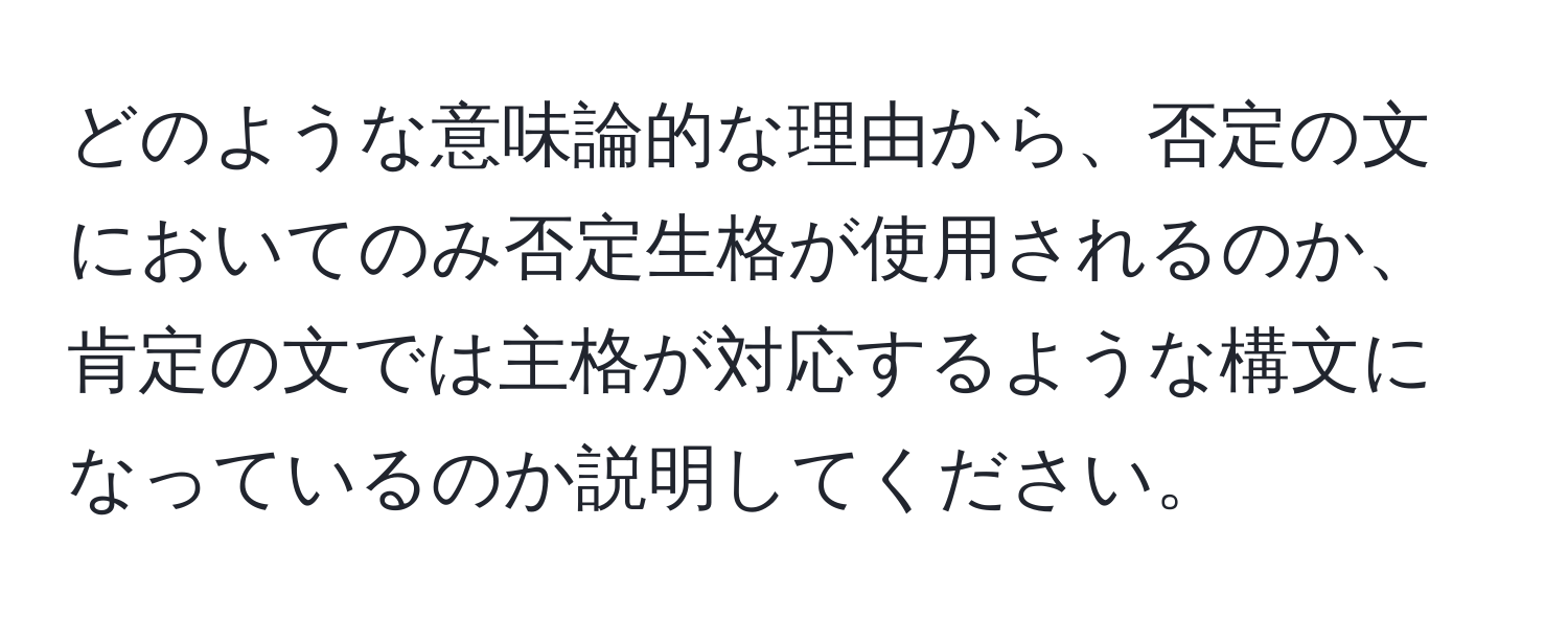 どのような意味論的な理由から、否定の文においてのみ否定生格が使用されるのか、肯定の文では主格が対応するような構文になっているのか説明してください。