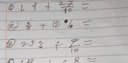 ① I_4 4+ 27/10 =
②  3/4 +12% =
B 25% + 7/10 =
18approx