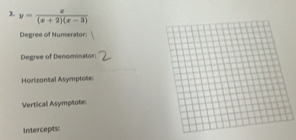 y= x/(x+2)(x-3) 
Degree of Numerator: 
Degree of Denominator: 
Horizontal Asymptote: 
Vertical Asymptote: 
Intercepts: