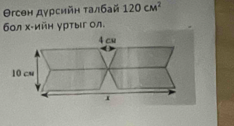 Θсен дγрсийн τалбай 120cm^2
бол х ийн уртыг ол.