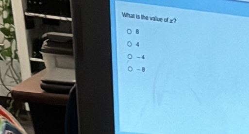 What is the value of z ?
B
4
- 4
- 8