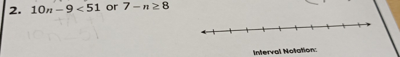 10n-9<51</tex> or 7-n≥ 8
Interval Notation: