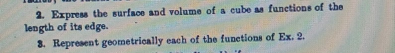 Express the surface and volume of a cube as functions of the 
length of its edge. 
8. Represent geometrically each of the functions of Ex. 2.