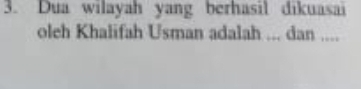 Dua wilayah yang berhasil dikuasai 
oleh Khalifah Usman adalah ... dan ....