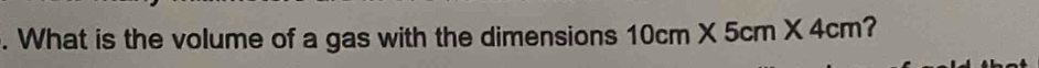 What is the volume of a gas with the dimensions 10cm* 5cm* 4cm ?